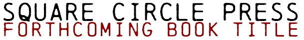 Square Circle Press - Forthcoming Book Title